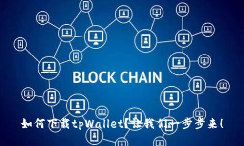 如何下载tpWallet？让我们一步步来！
