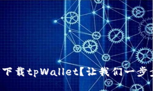 如何下载tpWallet？让我们一步步来！