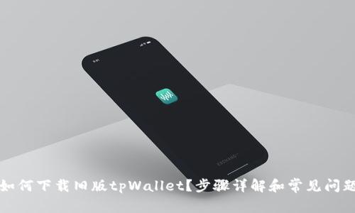 如何下载旧版tpWallet？步骤详解和常见问题