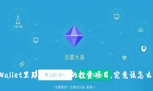 “tpWallet里那些被遗忘的投资项目，究竟该怎么办？”