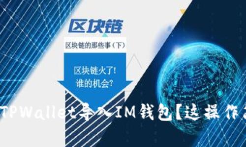 如何将TPWallet导入IM钱包？这操作简单吗？