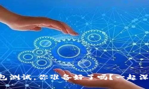 区块链钱包测试，你准备好了吗？一起深入探讨吧！