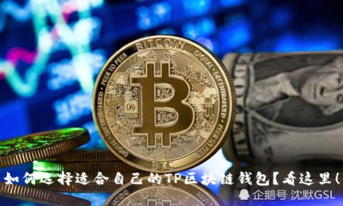 如何选择适合自己的TP区块链钱包？看这里！