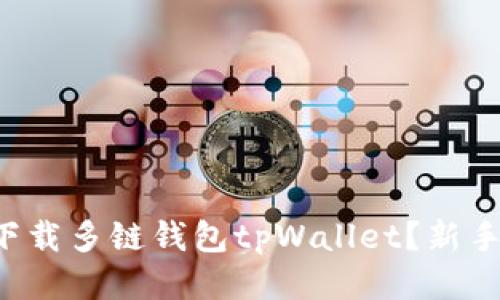 如何轻松下载多链钱包tpWallet？新手必看指南！