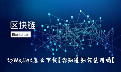 tpWallet怎么下线？你知道如何使用吗？