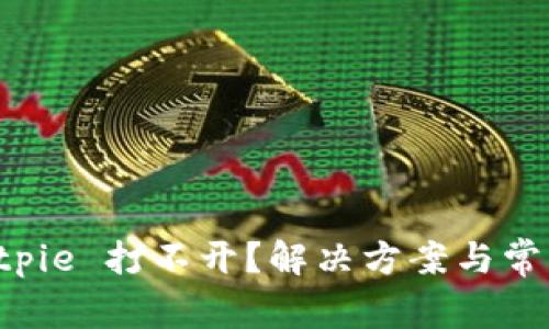 为什么 Bitpie 打不开?解决方案与常见问题解答