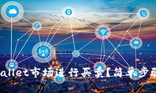 如何在tpWallet市场进行买卖？简单步骤带你上手！