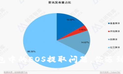 IM钱包中的EOS提取问题,你遇到了吗?
