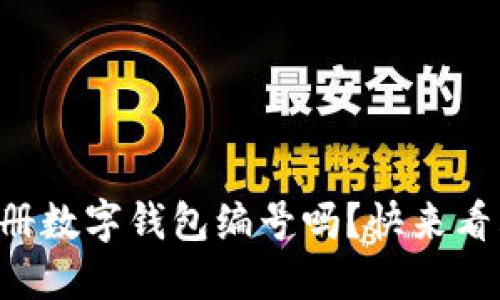 想知道如何轻松注册数字钱包编号吗?快来看看这份详细指南吧!