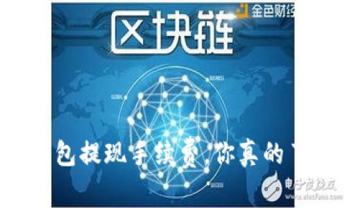 区块链钱包提现手续费,你真的了解多少?
