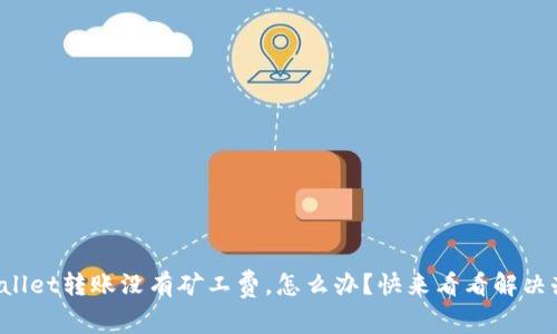tpWallet转账没有矿工费，怎么办？快来看看解决办法！