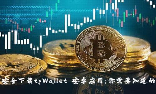 如何安全下载tpWallet 安卓应用：你需要知道的一切