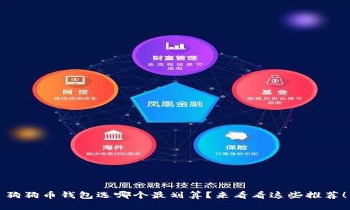 狗狗币钱包选哪个最划算？来看看这些推荐！