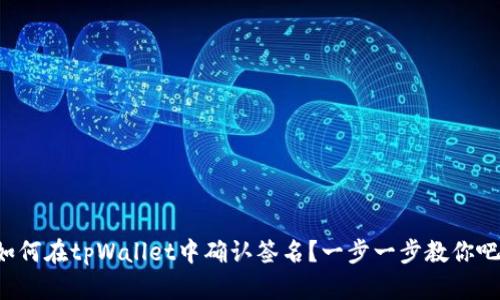 如何在tpWallet中确认签名？一步一步教你吧！