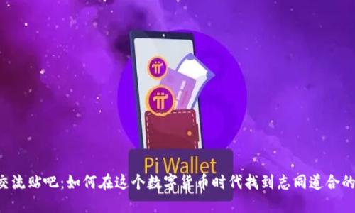 币圈交流贴吧:如何在这个数字货币时代找到志同道合的朋友?