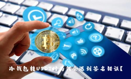 冷钱包转USDT时为何会遇到签名错误？