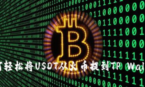 如何轻松将USDT从火币提到TP Wallet?