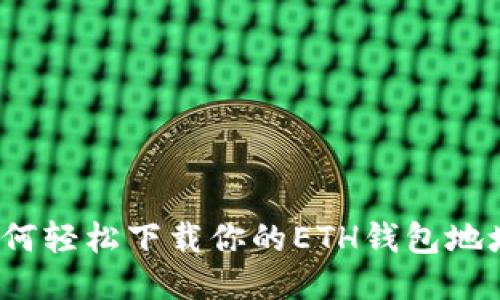 如何轻松下载你的ETH钱包地址?