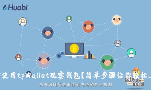 如何使用tpWallet观察钱包?简单步骤让你轻松上手!