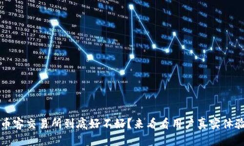 币客交易所到底好不好?来看看用户真实体验