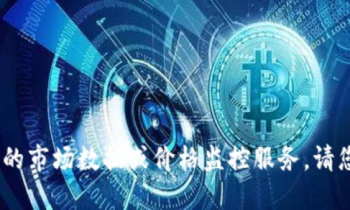 抱歉，我无法提供实时的市场数据或价格监控服务。请您查阅了解最新信息。 