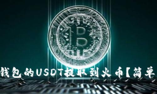 如何将TP钱包的USDT提取到火币？简单步骤详解！