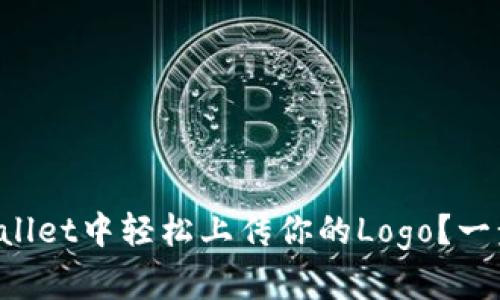 如何在tpWallet中轻松上传你的Logo?一步一步教你!