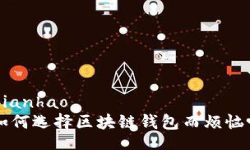 bianhao/bianhao
你还在为如何选择区块链钱包而烦恼吗？看这里！
