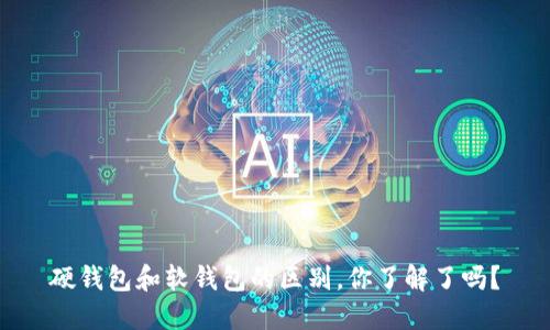 硬钱包和软钱包的区别,你了解了吗?