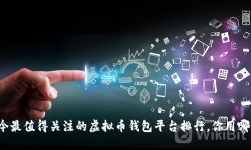 如今最值得关注的虚拟币钱包平台排行,你用哪个?