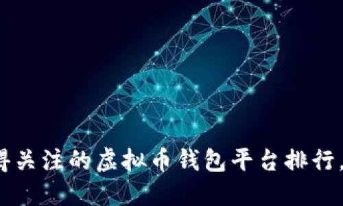 如今最值得关注的虚拟币钱包平台排行,你用哪个?