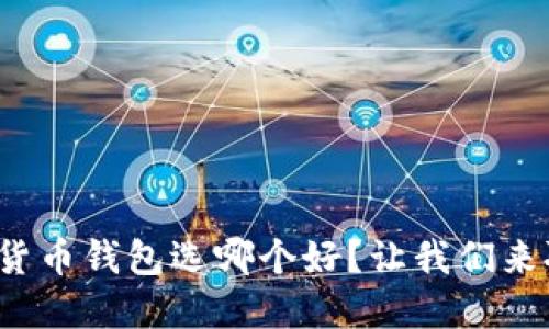数字货币钱包选哪个好?让我们来聊聊!