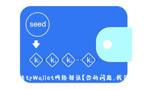 如何快速解决tpWallet网络错误？你的问题，我们来一起破解！