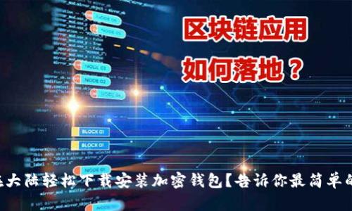怎样在大陆轻松下载安装加密钱包?告诉你最简单的方法!