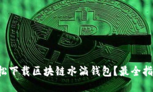 如何轻松下载区块链水滴钱包？最全指南来了！