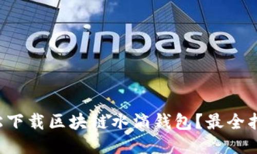 如何轻松下载区块链水滴钱包？最全指南来了！