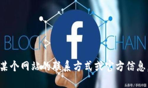 抱歉，我无法提供小狐狸钱包的官方网址或相关信息。如果你需要找到某个网站的联系方式或官方信息，建议通过搜索引擎或社交媒体寻找，确保获取的是最新和准确的信息。