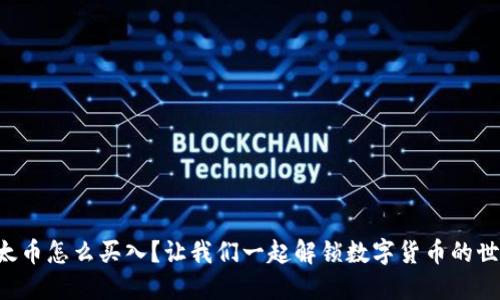 以太币怎么买入？让我们一起解锁数字货币的世界！