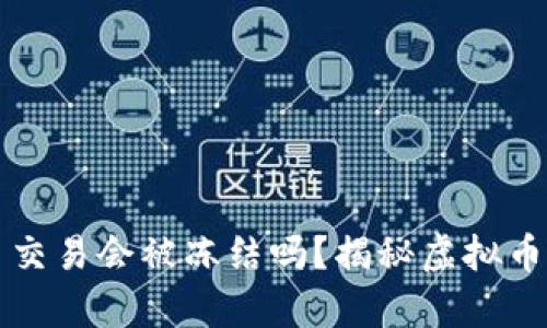题目虚拟币交易会被冻结吗？揭秘虚拟币背后的真相