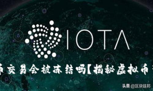 题目虚拟币交易会被冻结吗？揭秘虚拟币背后的真相