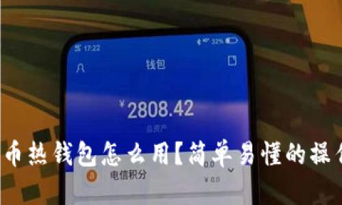 数字货币热钱包怎么用？简单易懂的操作指南！