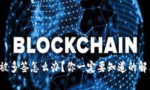 冷钱包被多签怎么办?你一定要知道的解决方案!