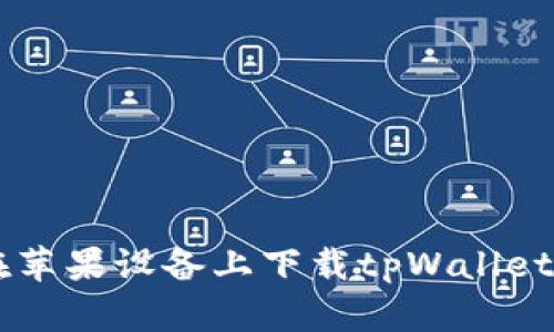 为什么我无法在苹果设备上下载tpWallet？一起来找原因！