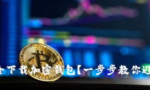 如何安全下载加密钱包？一步步教你避开陷阱！