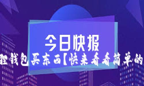 怎么用狐狸钱包买东西?快来看看简单的操作步骤!
