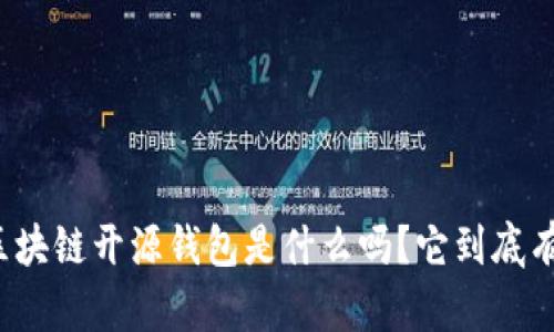 你知道区块链开源钱包是什么吗?它到底有什么用?